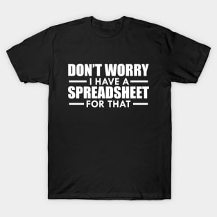 Spreadsheet - Don't worry I have a spreadsheet for that w T-Shirt